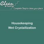 CLEAN STEPS Housekeeping – Wet Crystallization